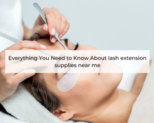 Everything-You-Need-to-Know-About-lash-extension-supplies-near-me-1