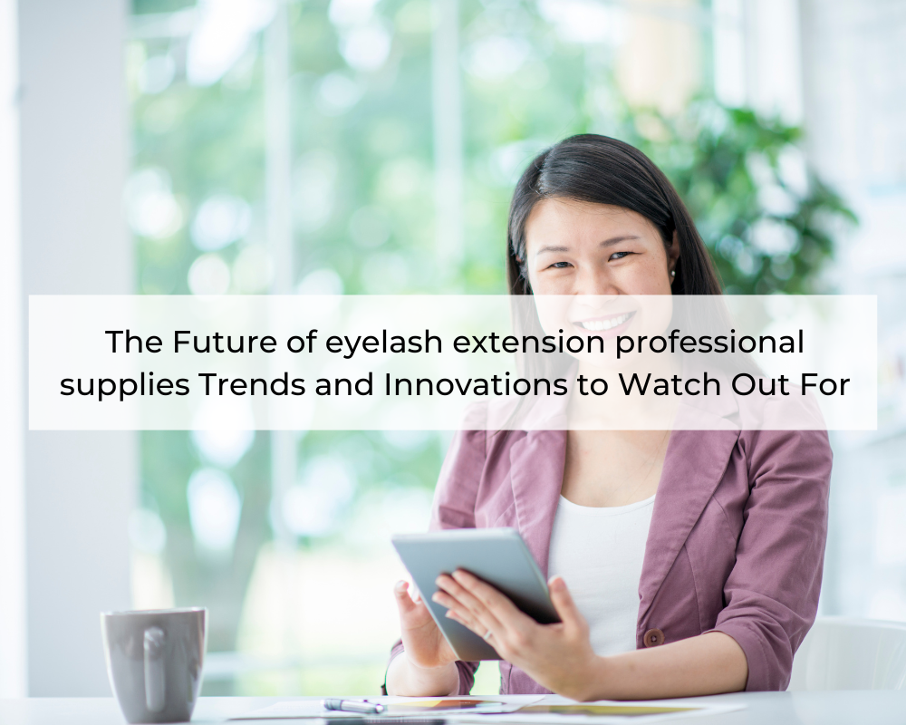 The-Future-of-eyelash-extension-professional-supplies-Trends-and-Innovations-to-Watch-Out-For-1