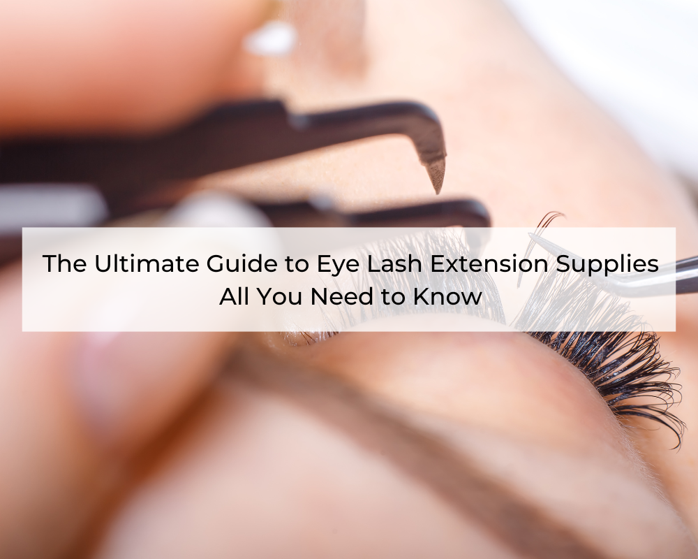 the-ultimate-guide-to-eye-lash-extension-supplies-all-you-need-to-know-1